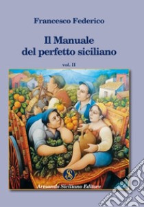 Il manuale del perfetto siciliano. Vol. 1 libro di Federico Francesco