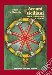 Arcani siciliani. Storie tra inganni e incanti libro di La Macchia Lucia