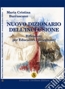 Nuovo dizionario dell'inclusione. Riflessioni per educatori e insegnanti libro di Burrascano Maria Cristina