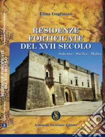 Residenze fortificate del XVII secolo. Salento, Sicilia, Malta libro di Gugliuzzo Elina