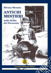 Antichi mestieri nella Sicilia del Novecento libro di Messina Silvano