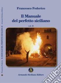 Il manuale del perfetto siciliano. Vol. 2 libro di Federico Francesco