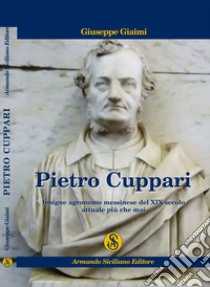 Pietro Cuppari. Insigne agronomo messinese del XIX Secolo. Attuale più che mai libro di Giaimi Giuseppe