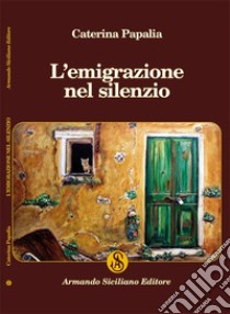 L'emigrazione nel silenzio libro di Papalia Caterina