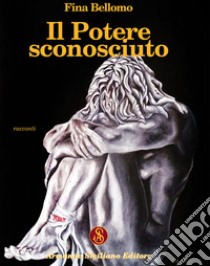 Il potere sconosciuto libro di Bellomo Fina