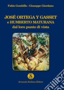 José Ortega y Gasset e Humberto Maturana dal loro punto di vista libro di Giordano Giuseppe; Gembillo Fabio