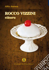 Rocco Vizzini. Vol. 3: Ciàuru libro di Aurora Alfio