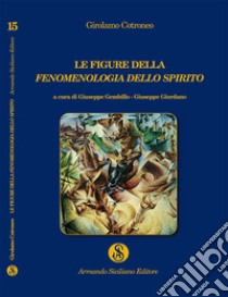 Le figure della Fenomenologia dello Spirito libro di Cotroneo Girolamo; Gembillo G. (cur.); Giordano G. (cur.)