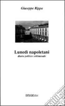 Lunedì napoletani. Diario politico settimanale libro di Rippa Giuseppe