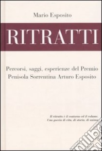 Ritratti. Percorsi, saggi, esperienze del Premio Penisola Sorrentina Arturo Esposito libro di Esposito Mario