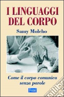 I linguaggi del corpo. Come il corpo comunica senza parole libro di Molcho Samy