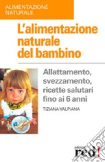 Le ricette per l'alimentazione naturale del bambino. Pranzi e merendine: tante idee gustose dallo svezzamento ai 10 anni libro di Valpiana Tiziana; Parona Matilde