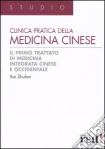 Clinica pratica della medicina cinese. Il primo trattato di medicina integrativa cinese e occidentale libro di Zhufan Xie