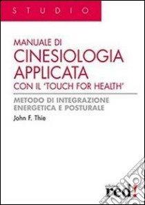 Manuale di cinesiologia applicata con il «Touch for health». Ediz. illustrata libro di Thie John F.