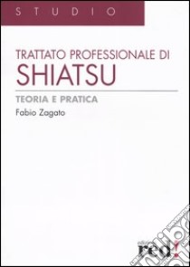 Trattato professionale di shiatsu. Teoria e pratica. Ediz. illustrata libro di Zagato Fabio