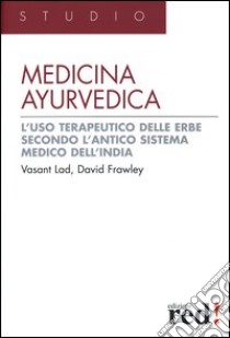 Medicina ayurvedica. L'uso terapeutico delle erbe secondo l'antico sistema medico dell'India libro di Lad Vasant; Frawley David