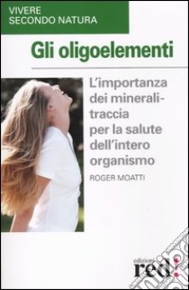 Gli oligoelementi libro di Moatti Roger