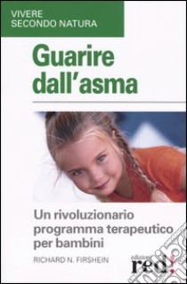 Guarire dell'asma. Un rivoluzionario programma terapeutico per bambini libro di Firshein Richard N.