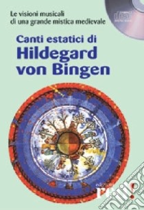 Canti estatici di Hildegard von Bingen. Le visioni musicali di una grande mistica medievale. CD Audio libro