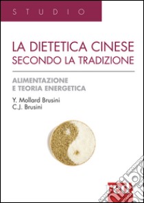 La dietetica cinese secondo la tradizione. Ediz. illustrata libro di Mollard Brusini Yvonne; Brusini Jack C.