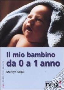 Il mio bambino da 0 a 1 anno libro di Segal Marilyn