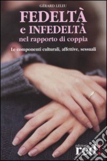 Fedeltà e infedeltà nel rapporto di coppia libro di Leleu Gérard