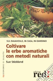 Coltivare le erbe aromatiche con metodi naturali libro di Stickland Sue