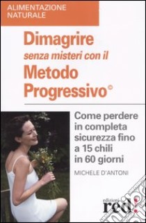 Dimagrire senza misteri con il metodo progressivo libro di D'Antoni Michele