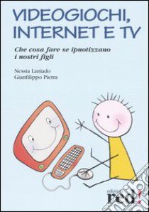 Videogiochi, Internet e tv. Con gadget libro di Laniado Nessia - Pietra Gianfilippo