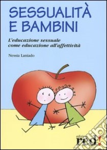 Sessualità e bambini. L'educazione sessuale come educazione all'affettività libro di Laniado Nessia