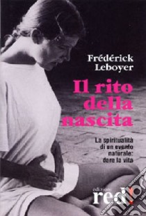 Il rito della nascita. La spiritualità di un evento naturale: dare la vita. DVD libro di Leboyer Frédérick