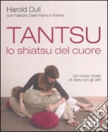 Tantsu. Lo shiatsu del cuore. Un nuovo modo di stare con gli altri libro di Dull Harold - Dalle Piane Fabrizio - Ateeka