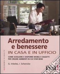 Arredamento e benessere. In casa e in ufficio libro di Inkeles Gordon - Schencke Iris