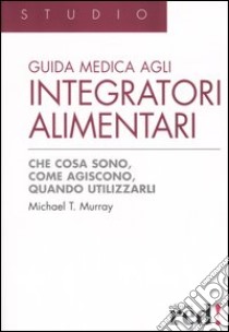 Guida medica agli integratori alimentari libro di Murray Michael T.