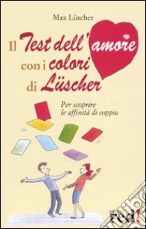 Il test dell'amore con i colori di Lüscher libro di Lüscher Max