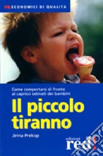 Il piccolo tiranno. Come comportarsi di fronte ai capricci ostinati dei bambini libro di Prekop Jirina