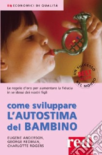 Come sviluppare l'autostima del bambino libro di Anderson Eugene; Redman George; Rogers Charlotte