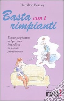 Basta con i rimpianti. Essere prigionieri del passato impedisce di vivere pienamente libro di Beazley Hamilton