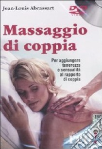 Massaggio di coppia. Per aggiungere tenerezza e sensualità al rapporto di coppia. DVD libro di Abrassart Jean-Louis