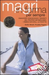 Magri e in forma per sempre. Dimagrire conoscendo i segreti del proprio metabolismo. I rimedi naturali, le ricette libro di Minelli Emilio - Pagano Rosalba