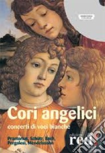 Cori angelici. Concerti di voci bianche. Praetorius, Schütz, Bach, Pergolesi, Mendelssohn. CD Audio libro