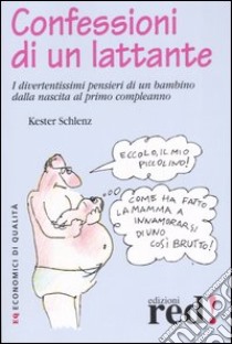 Confessioni di un lattante. I divertentissimi pensieri di un bambino dalla nascita al primo compleanno libro di Schlenz Kester