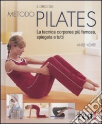 Il libro del metodo Pilates. La tecnica corporea più famosa, spiegata a tutti libro di Korte Antje