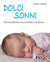 Dolci sonni. Che cosa fare se il vostro bambino non dorme libro di Laniado Nessia