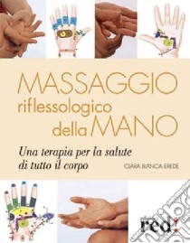 Massaggio riflessologico della mano libro di Erede Clara Bianca