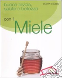 Buona tavola, salute e bellezza con il miele libro di D'Amelio Diletta