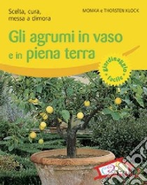 Gli agrumi in vaso e in piena terra. Scelta, cura, messa a dimora. Ediz. illustrata libro di Klock Monika; Klock Thorsten