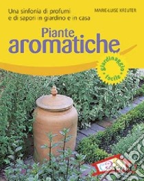 Piante aromatiche. Una sinfonia di profumi e di sapori in giardino e in casa. Ediz. illustrata libro di Kreuter Marie-Luise