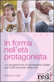 In forma nell'età protagonista. Un programma di benessere totale per l'età centrale della vita libro di St. Louis Paula