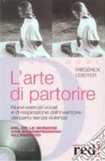 L'arte di partorire. Nuovi esercizi vocali e di respirazione dall'inventore del parto senza violenza. Con CD Audio libro di Leboyer Frédérick